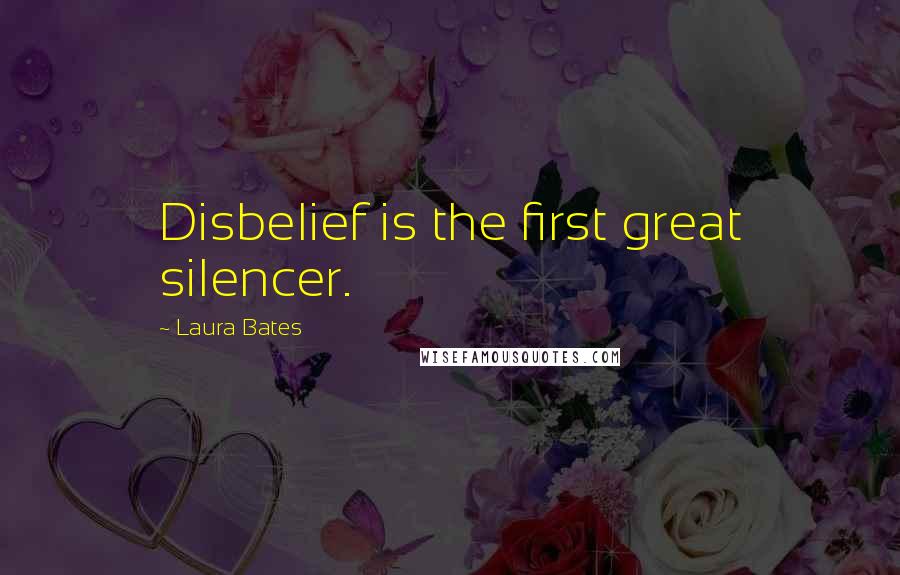 Laura Bates Quotes: Disbelief is the first great silencer.