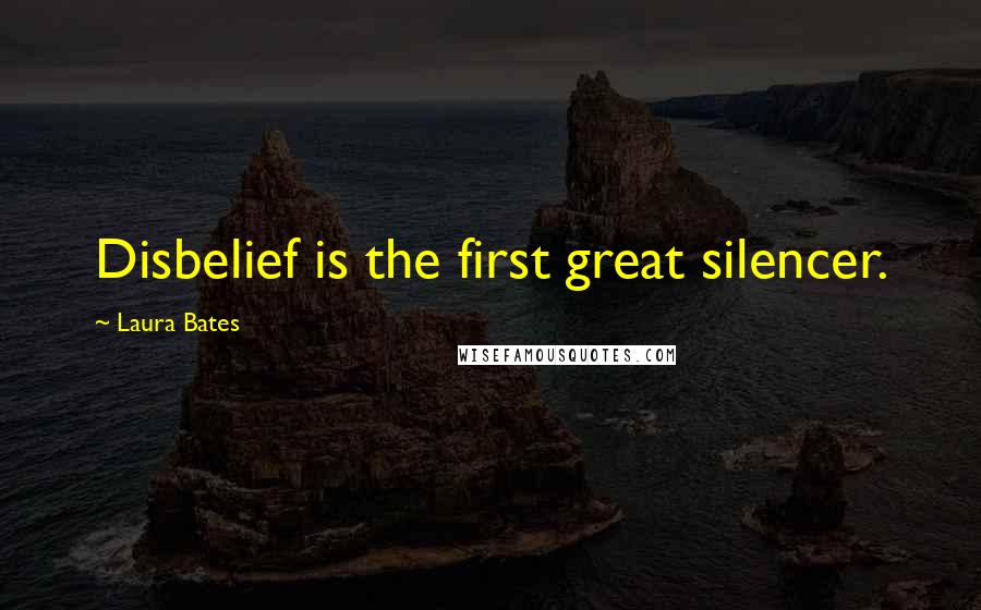 Laura Bates Quotes: Disbelief is the first great silencer.