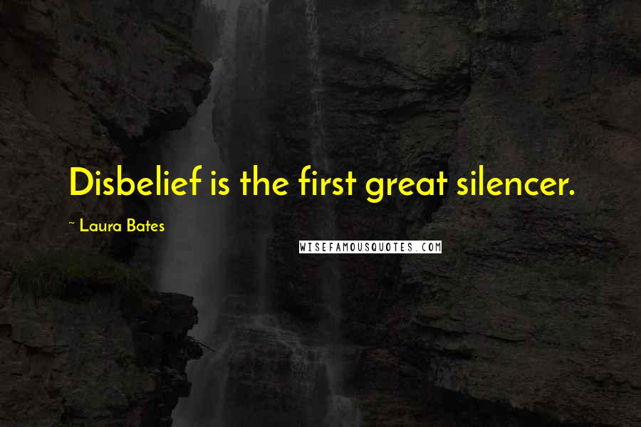 Laura Bates Quotes: Disbelief is the first great silencer.