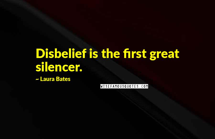 Laura Bates Quotes: Disbelief is the first great silencer.