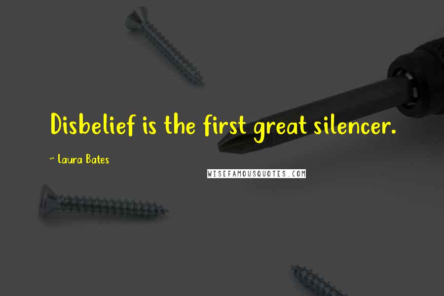 Laura Bates Quotes: Disbelief is the first great silencer.