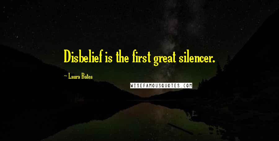 Laura Bates Quotes: Disbelief is the first great silencer.