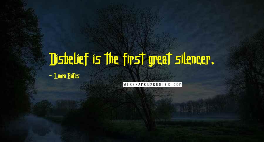 Laura Bates Quotes: Disbelief is the first great silencer.