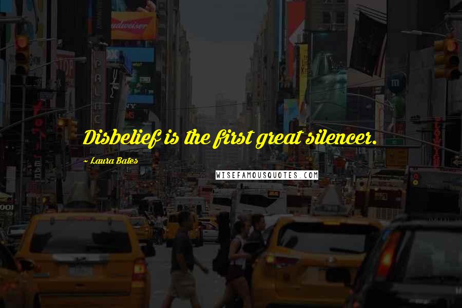 Laura Bates Quotes: Disbelief is the first great silencer.