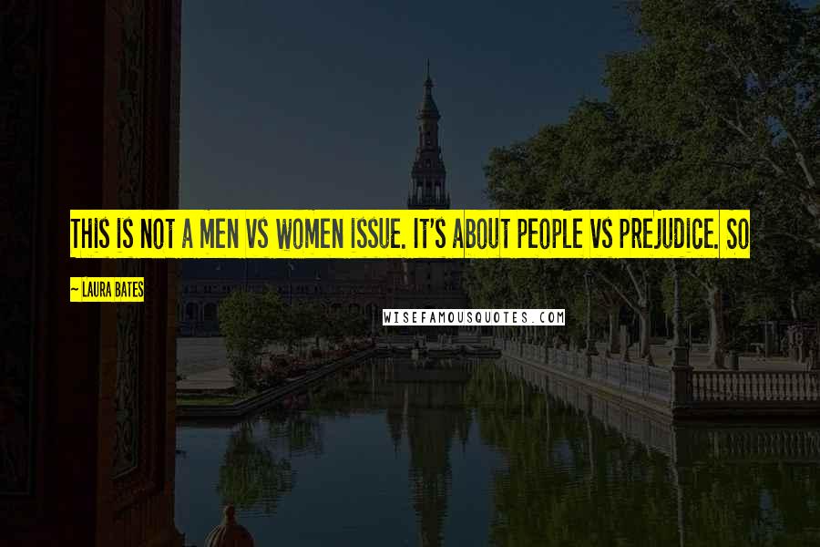 Laura Bates Quotes: This is not a men vs women issue. It's about people vs prejudice. So