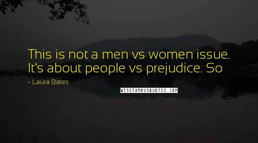 Laura Bates Quotes: This is not a men vs women issue. It's about people vs prejudice. So