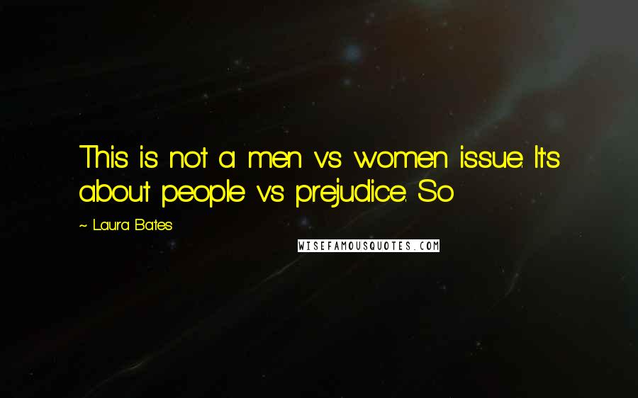 Laura Bates Quotes: This is not a men vs women issue. It's about people vs prejudice. So