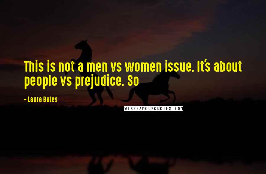 Laura Bates Quotes: This is not a men vs women issue. It's about people vs prejudice. So
