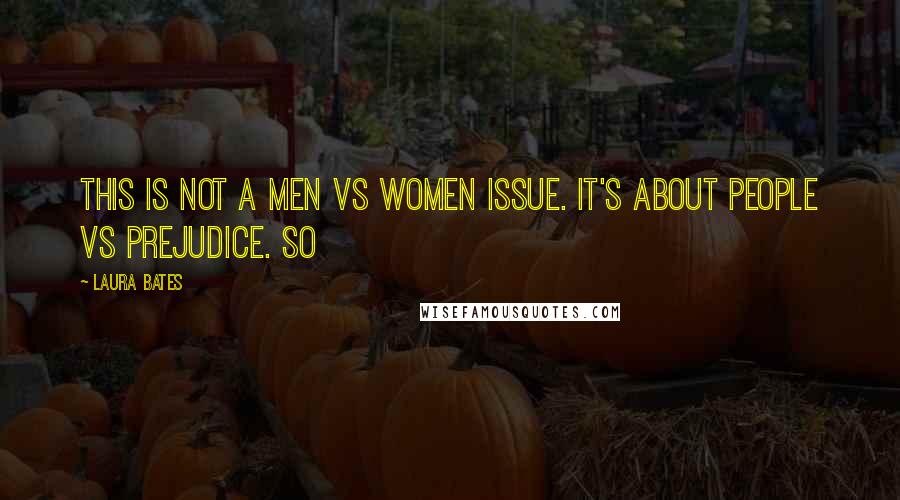 Laura Bates Quotes: This is not a men vs women issue. It's about people vs prejudice. So