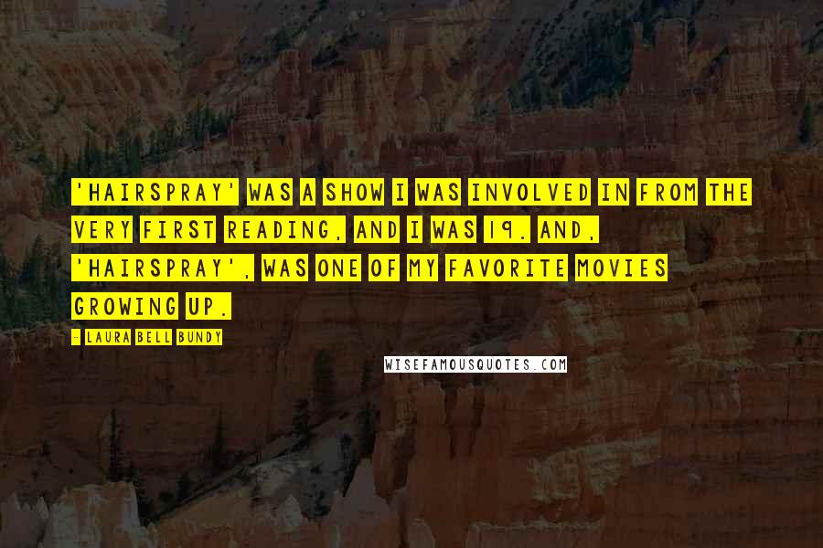 Laura Bell Bundy Quotes: 'Hairspray' was a show I was involved in from the very first reading, and I was 19. And, 'Hairspray', was one of my favorite movies growing up.