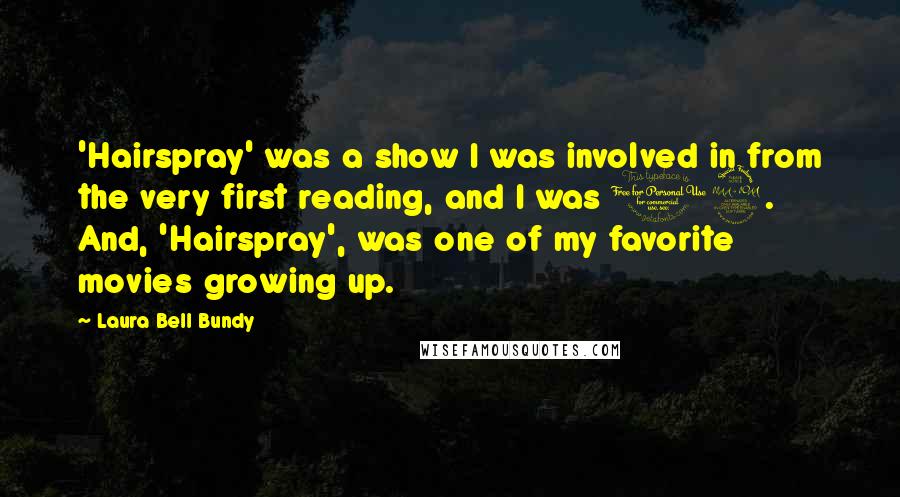 Laura Bell Bundy Quotes: 'Hairspray' was a show I was involved in from the very first reading, and I was 19. And, 'Hairspray', was one of my favorite movies growing up.