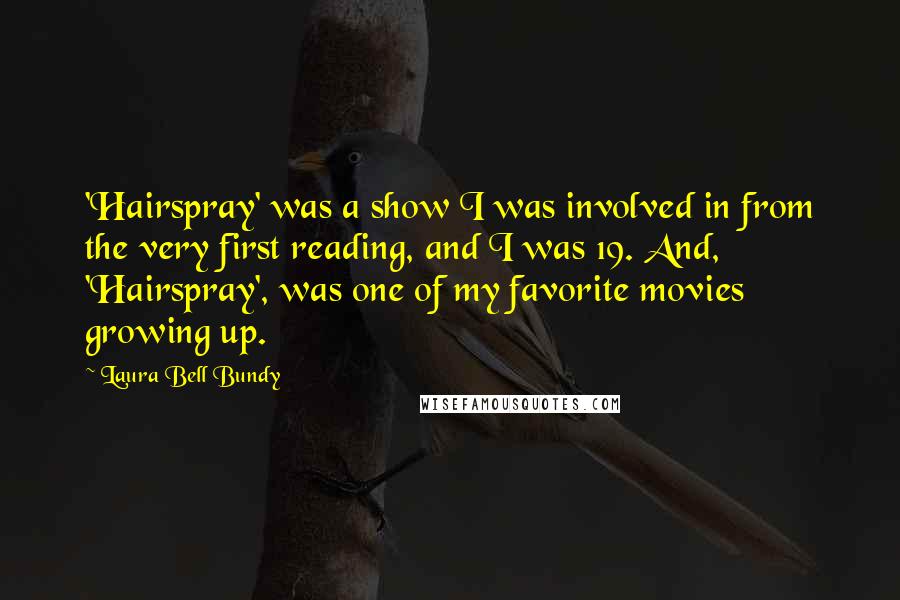 Laura Bell Bundy Quotes: 'Hairspray' was a show I was involved in from the very first reading, and I was 19. And, 'Hairspray', was one of my favorite movies growing up.