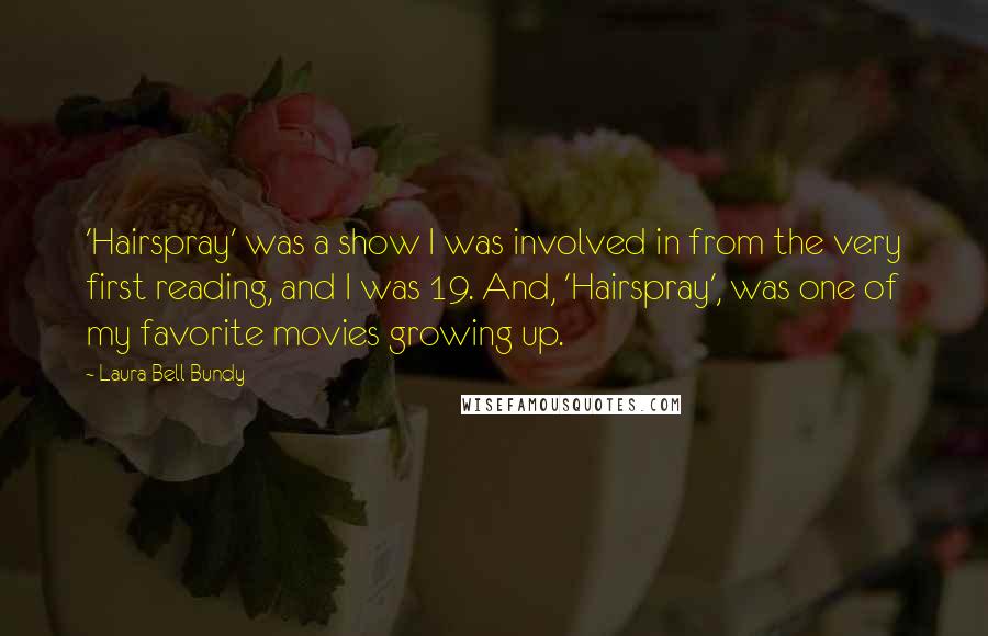 Laura Bell Bundy Quotes: 'Hairspray' was a show I was involved in from the very first reading, and I was 19. And, 'Hairspray', was one of my favorite movies growing up.