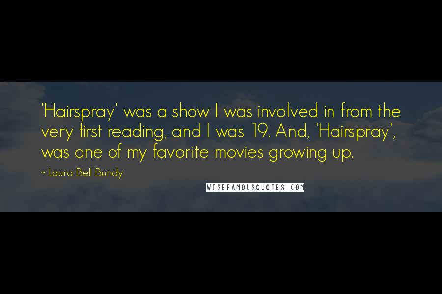 Laura Bell Bundy Quotes: 'Hairspray' was a show I was involved in from the very first reading, and I was 19. And, 'Hairspray', was one of my favorite movies growing up.