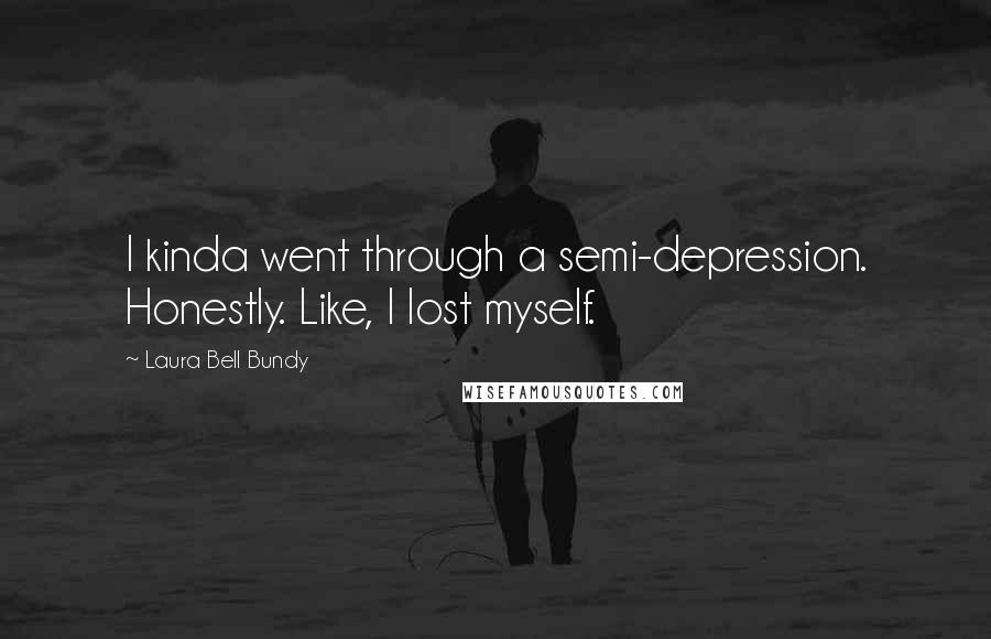 Laura Bell Bundy Quotes: I kinda went through a semi-depression. Honestly. Like, I lost myself.