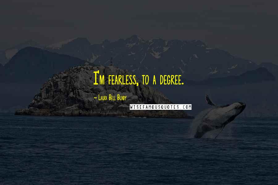 Laura Bell Bundy Quotes: I'm fearless, to a degree.