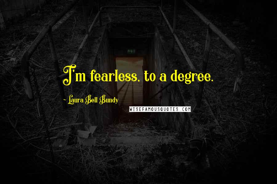 Laura Bell Bundy Quotes: I'm fearless, to a degree.