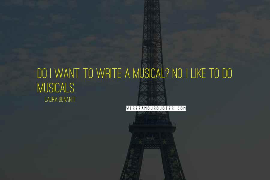 Laura Benanti Quotes: Do I want to write a musical? No. I like to do musicals.