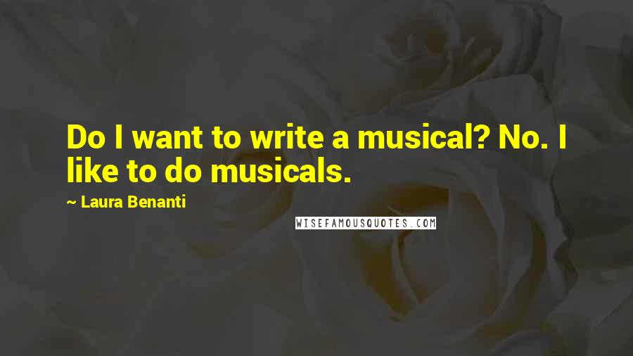 Laura Benanti Quotes: Do I want to write a musical? No. I like to do musicals.