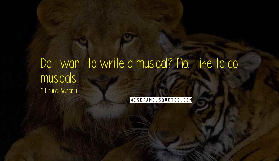Laura Benanti Quotes: Do I want to write a musical? No. I like to do musicals.