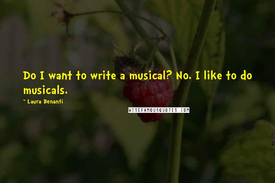 Laura Benanti Quotes: Do I want to write a musical? No. I like to do musicals.