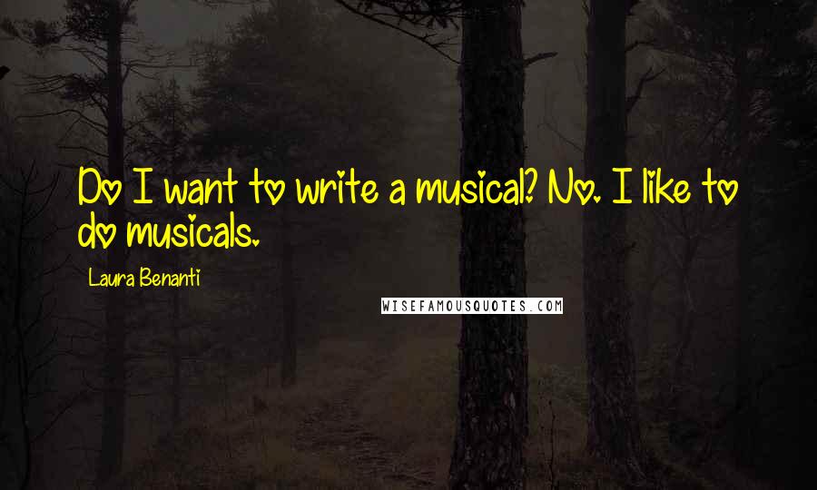Laura Benanti Quotes: Do I want to write a musical? No. I like to do musicals.