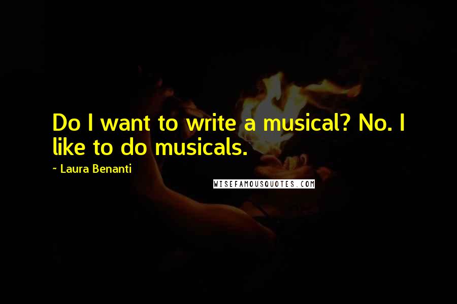 Laura Benanti Quotes: Do I want to write a musical? No. I like to do musicals.