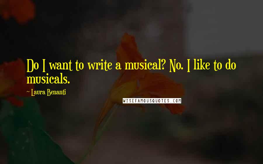 Laura Benanti Quotes: Do I want to write a musical? No. I like to do musicals.