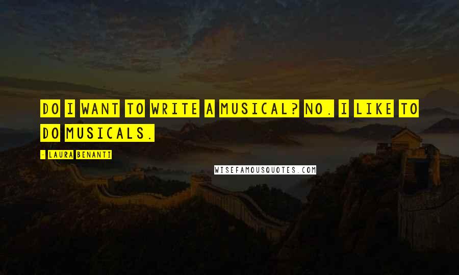 Laura Benanti Quotes: Do I want to write a musical? No. I like to do musicals.