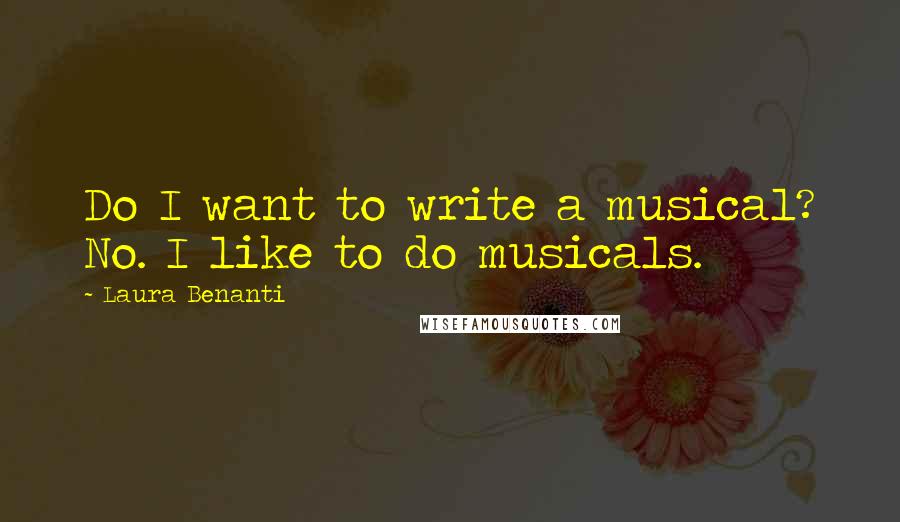 Laura Benanti Quotes: Do I want to write a musical? No. I like to do musicals.