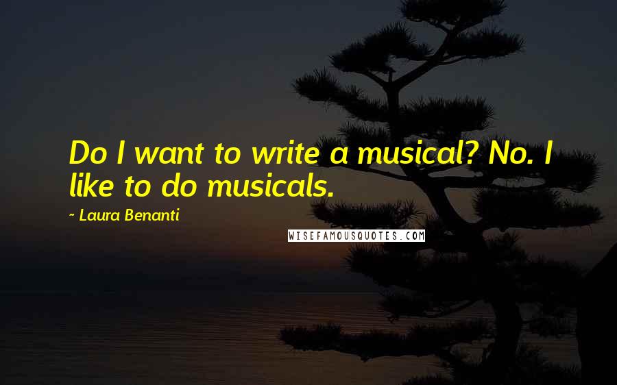 Laura Benanti Quotes: Do I want to write a musical? No. I like to do musicals.