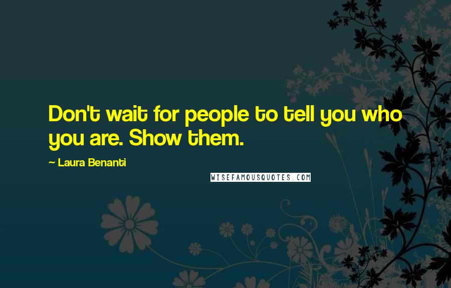 Laura Benanti Quotes: Don't wait for people to tell you who you are. Show them.