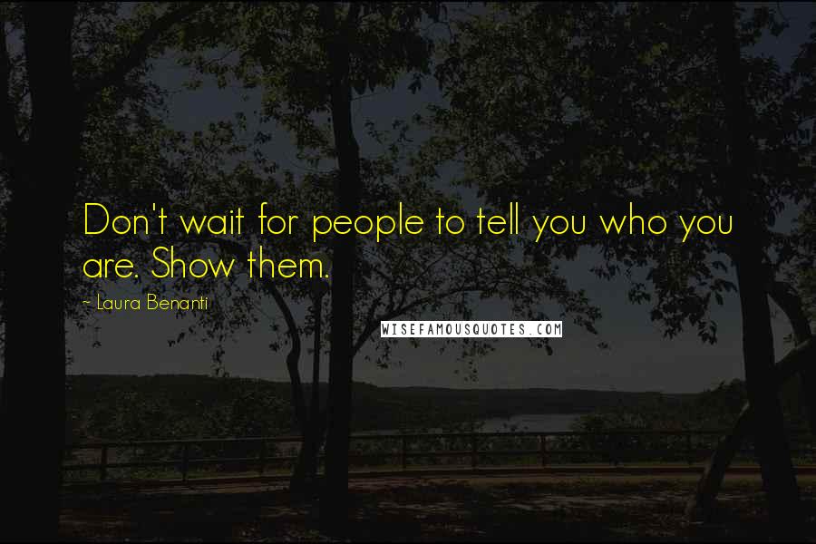 Laura Benanti Quotes: Don't wait for people to tell you who you are. Show them.