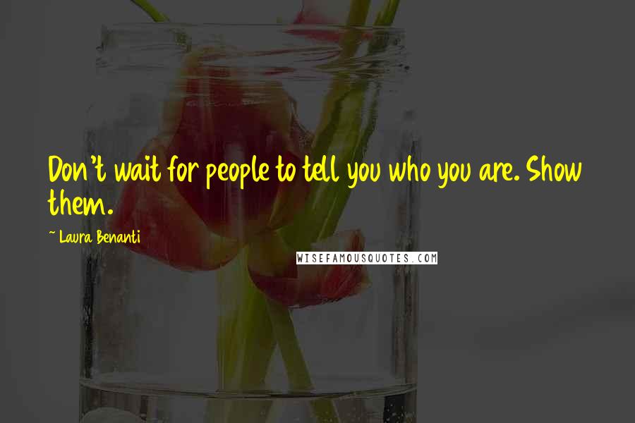 Laura Benanti Quotes: Don't wait for people to tell you who you are. Show them.