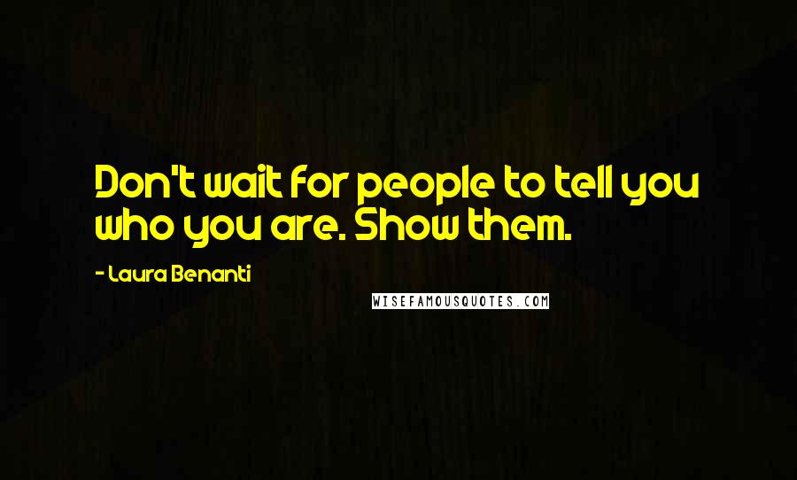 Laura Benanti Quotes: Don't wait for people to tell you who you are. Show them.