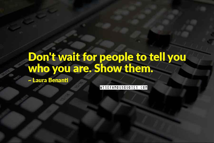 Laura Benanti Quotes: Don't wait for people to tell you who you are. Show them.