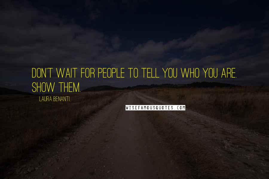 Laura Benanti Quotes: Don't wait for people to tell you who you are. Show them.