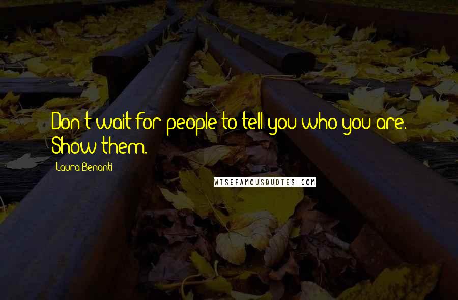 Laura Benanti Quotes: Don't wait for people to tell you who you are. Show them.