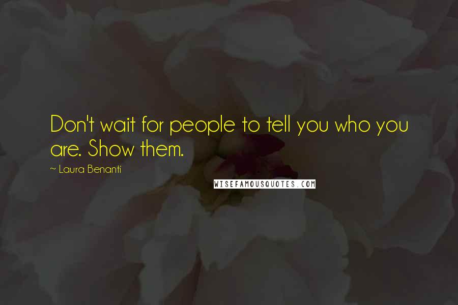 Laura Benanti Quotes: Don't wait for people to tell you who you are. Show them.