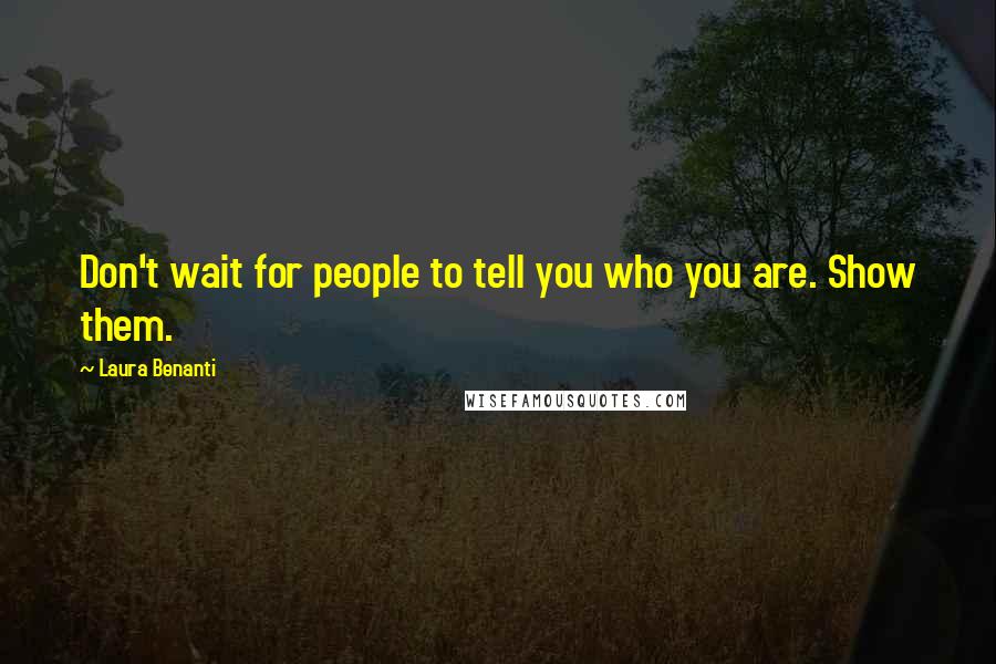 Laura Benanti Quotes: Don't wait for people to tell you who you are. Show them.