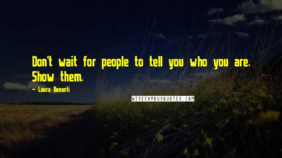 Laura Benanti Quotes: Don't wait for people to tell you who you are. Show them.