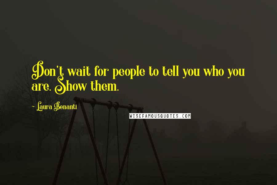 Laura Benanti Quotes: Don't wait for people to tell you who you are. Show them.