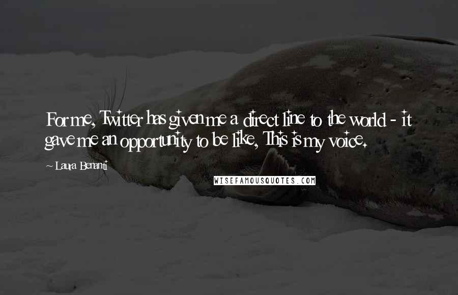 Laura Benanti Quotes: For me, Twitter has given me a direct line to the world - it gave me an opportunity to be like, This is my voice.