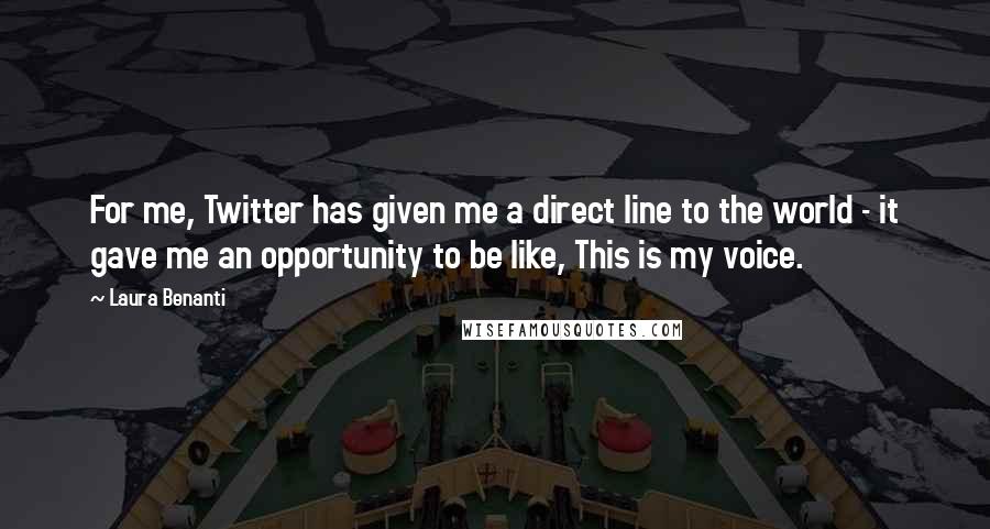 Laura Benanti Quotes: For me, Twitter has given me a direct line to the world - it gave me an opportunity to be like, This is my voice.