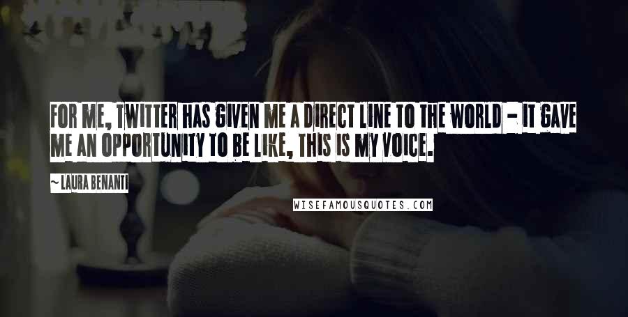 Laura Benanti Quotes: For me, Twitter has given me a direct line to the world - it gave me an opportunity to be like, This is my voice.