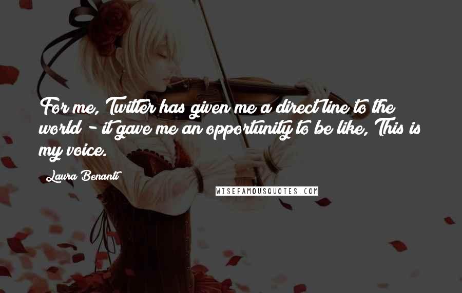 Laura Benanti Quotes: For me, Twitter has given me a direct line to the world - it gave me an opportunity to be like, This is my voice.