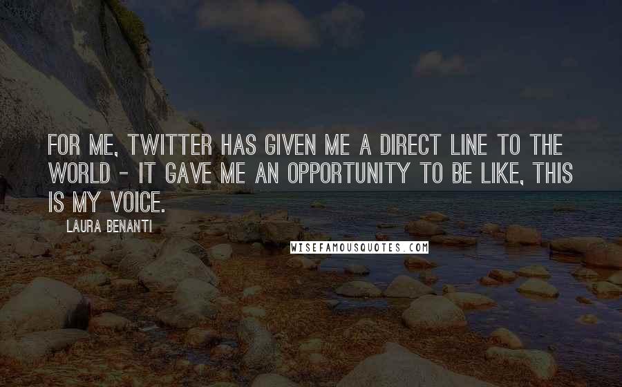 Laura Benanti Quotes: For me, Twitter has given me a direct line to the world - it gave me an opportunity to be like, This is my voice.