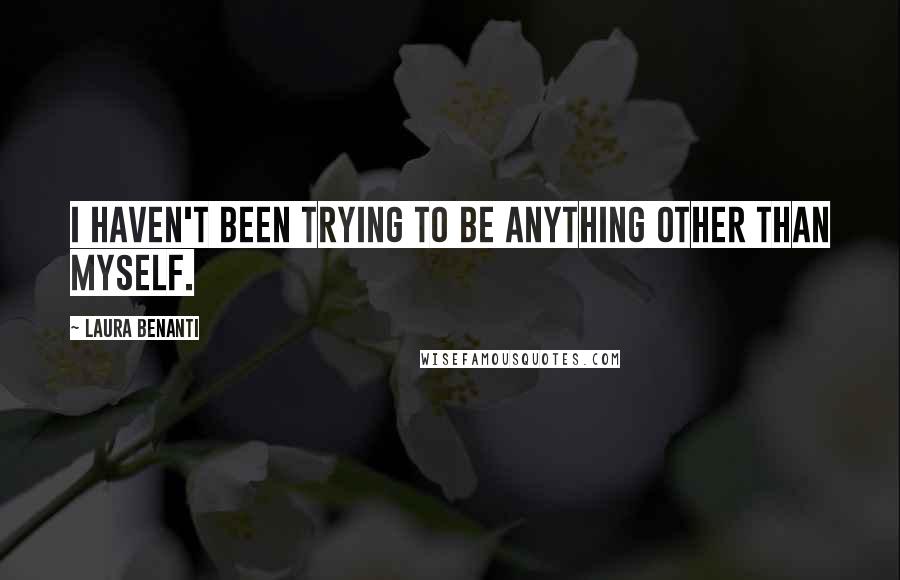 Laura Benanti Quotes: I haven't been trying to be anything other than myself.