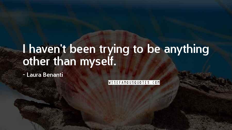 Laura Benanti Quotes: I haven't been trying to be anything other than myself.