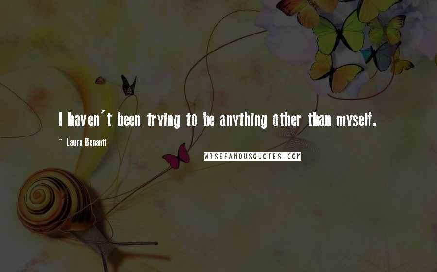 Laura Benanti Quotes: I haven't been trying to be anything other than myself.